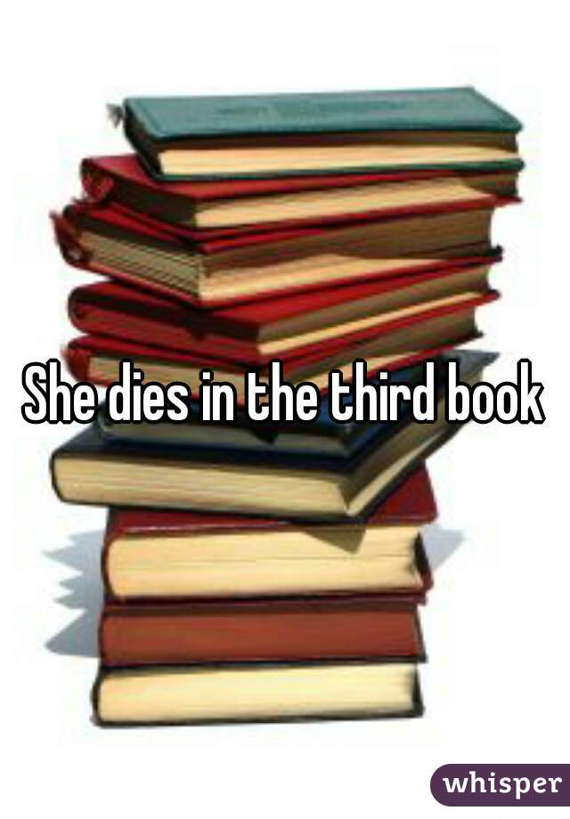 She dies in the third book