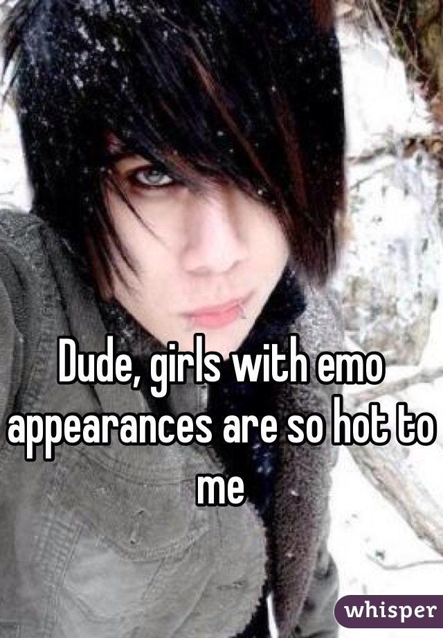 Dude, girls with emo appearances are so hot to me