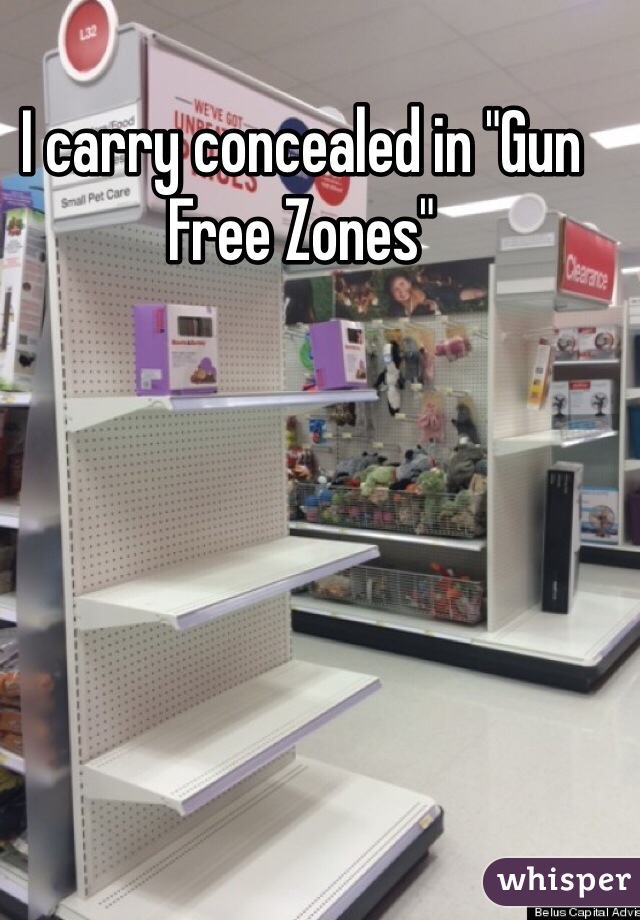 I carry concealed in "Gun Free Zones"