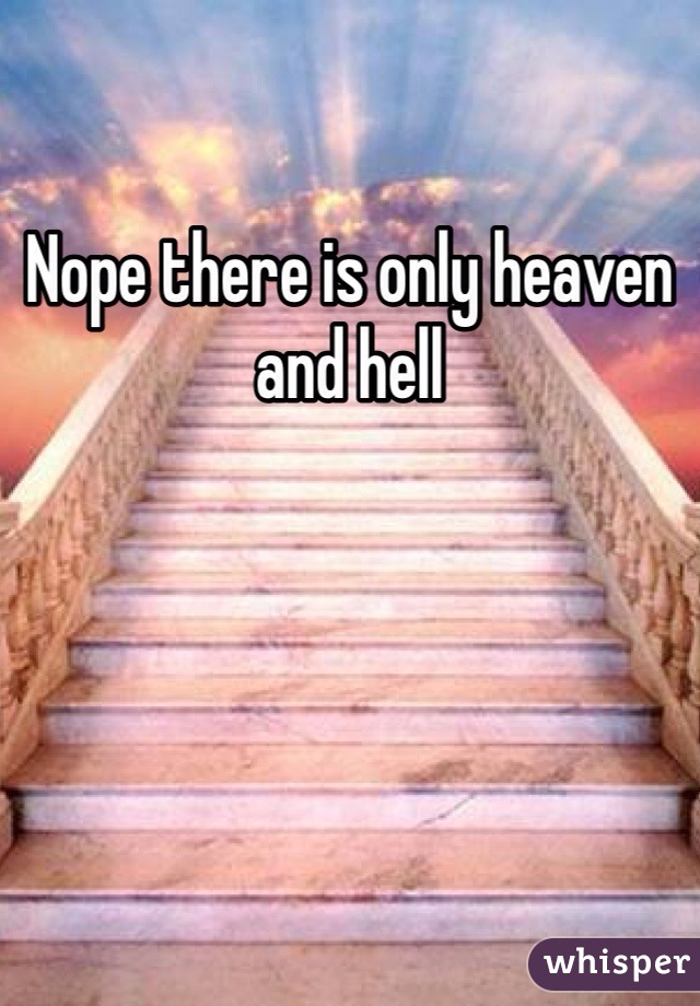 Nope there is only heaven and hell