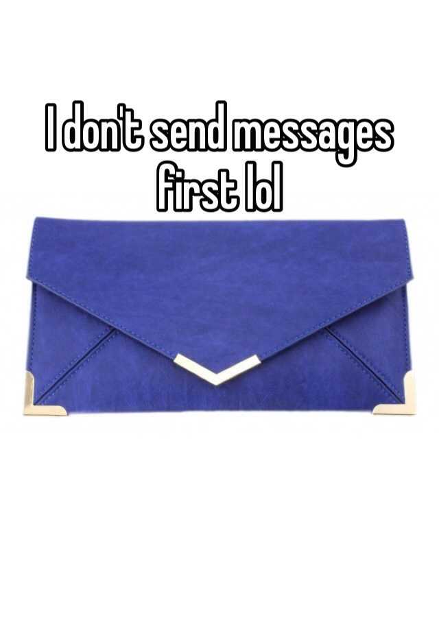 i-don-t-send-messages-first-lol