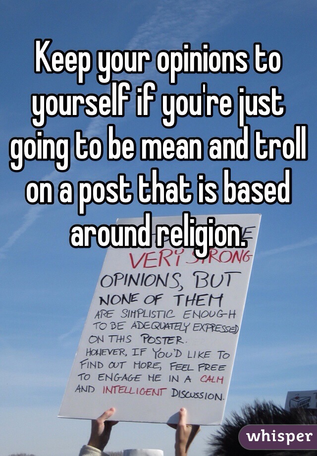 Keep your opinions to yourself if you're just going to be mean and troll on a post that is based around religion. 