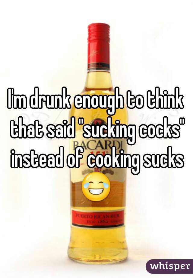 I'm drunk enough to think that said "sucking cocks" instead of cooking sucks 😂  
