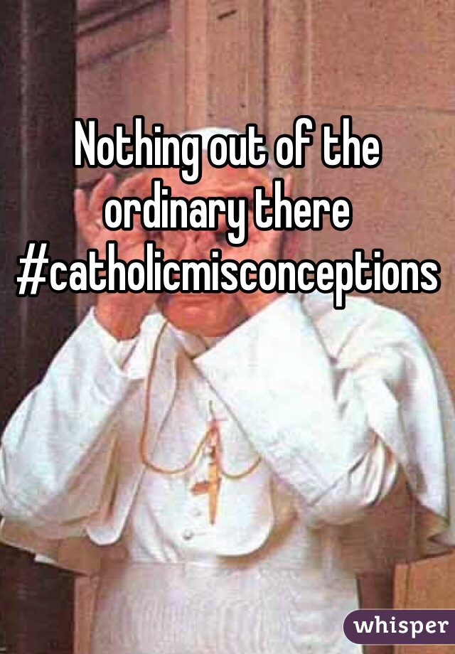 Nothing out of the ordinary there #catholicmisconceptions
