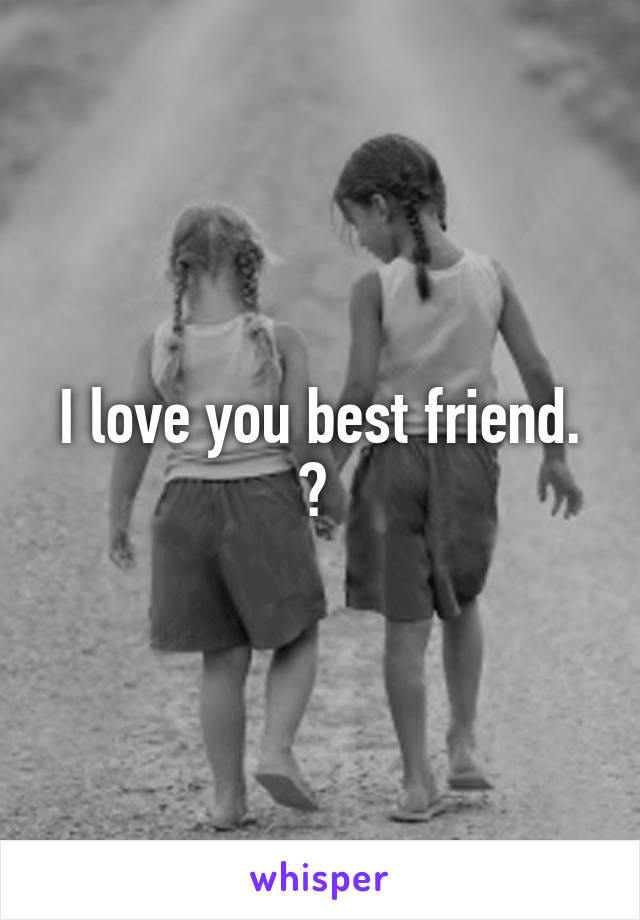 I love you best friend. ❤ 