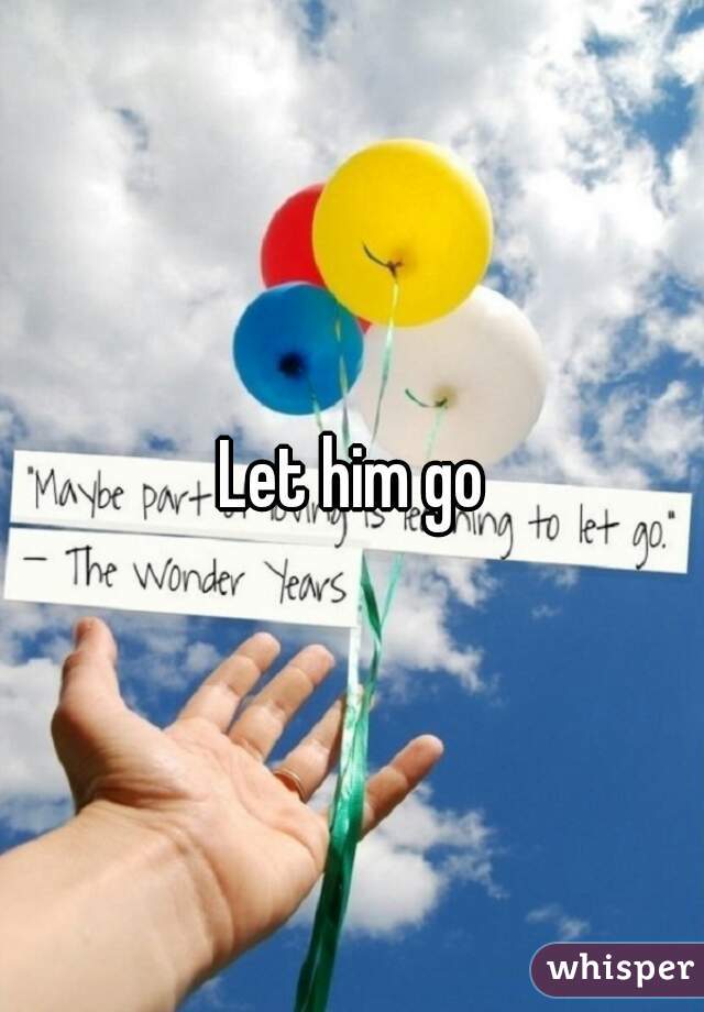 Let him go