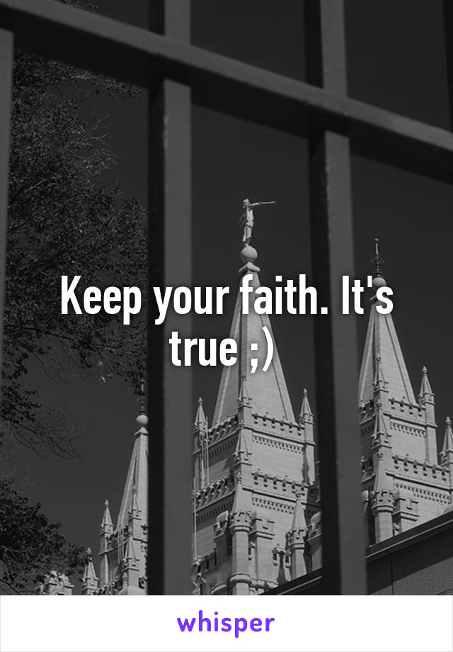 Keep your faith. It's true ;) 
