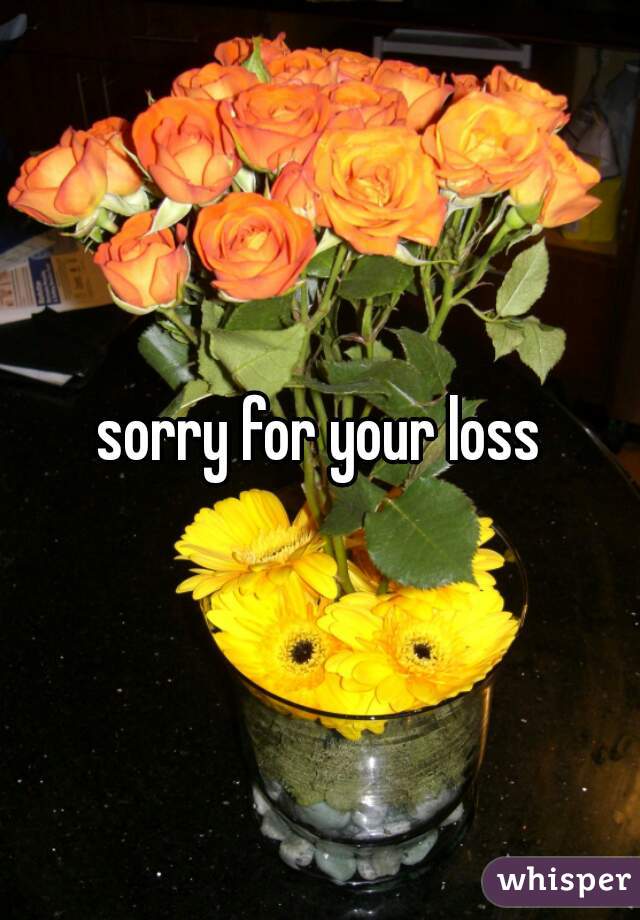 sorry for your loss