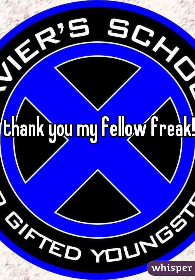 thank you my fellow freak!