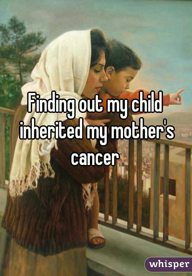 Finding out my child inherited my mother's cancer 