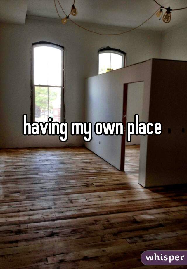 having my own place