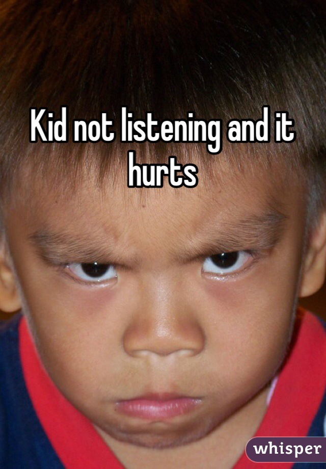 Kid not listening and it hurts
