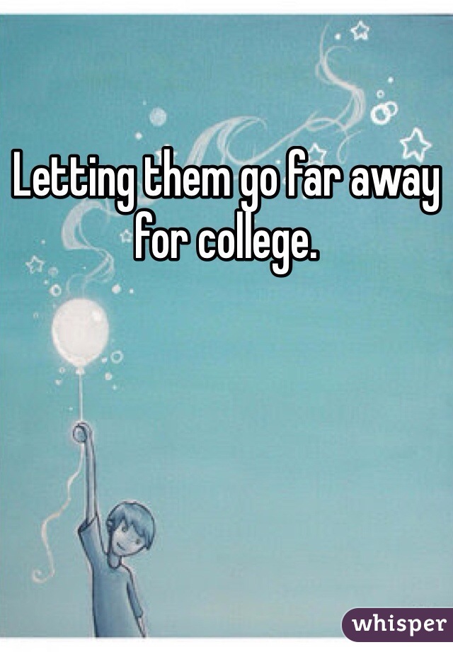 Letting them go far away for college.