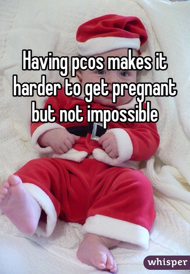 Having pcos makes it harder to get pregnant but not impossible