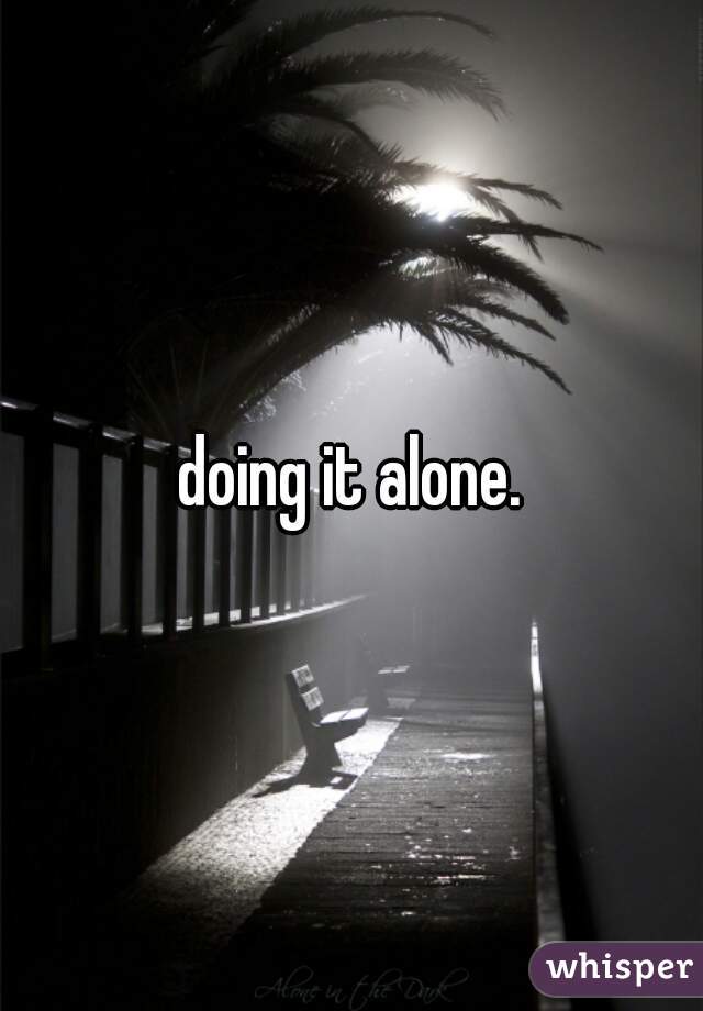 doing it alone.