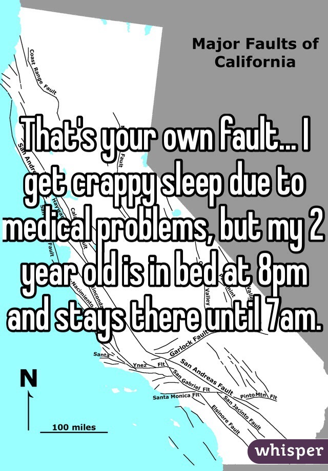 That's your own fault... I get crappy sleep due to medical problems, but my 2 year old is in bed at 8pm and stays there until 7am. 