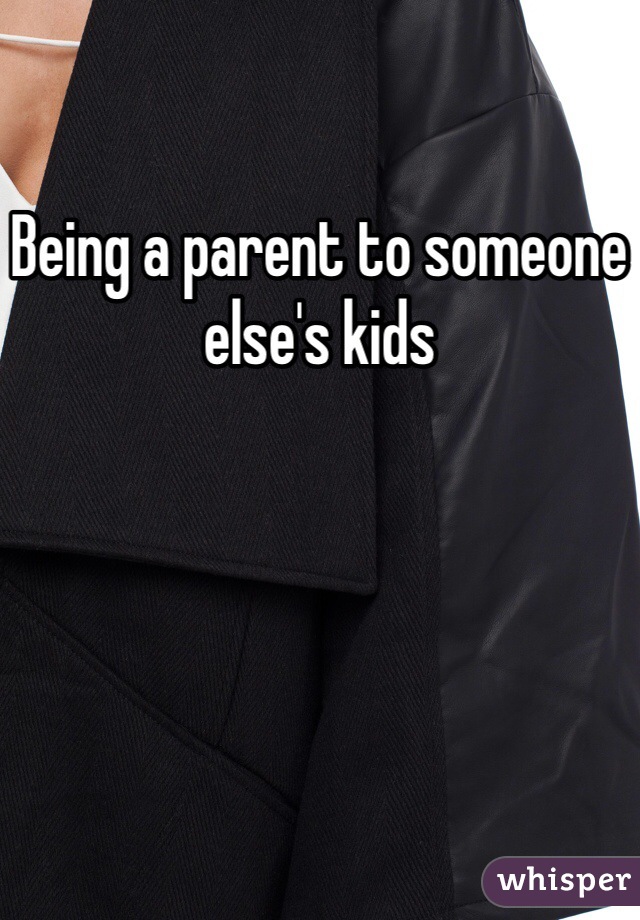 Being a parent to someone else's kids 