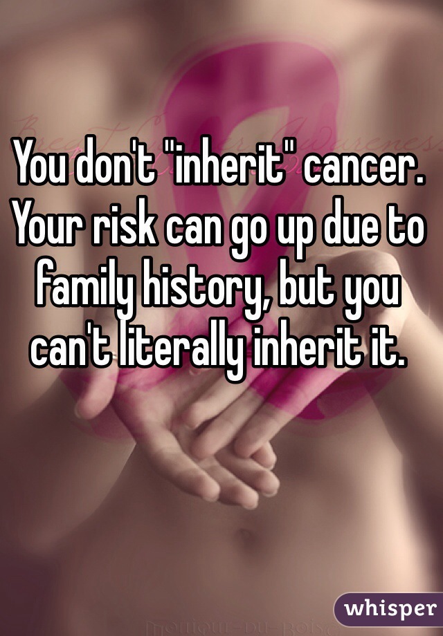 You don't "inherit" cancer. 
Your risk can go up due to family history, but you can't literally inherit it. 