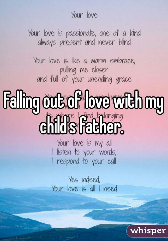 Falling out of love with my child's father.  