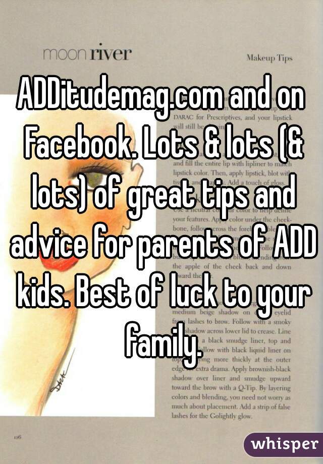ADDitudemag.com and on Facebook. Lots & lots (& lots) of great tips and advice for parents of ADD kids. Best of luck to your family.