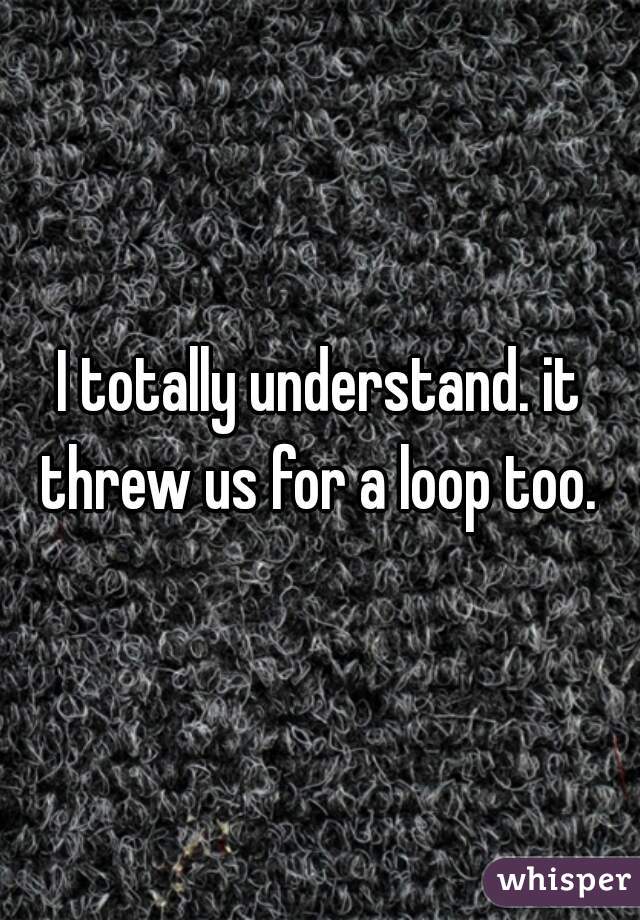I totally understand. it threw us for a loop too. 