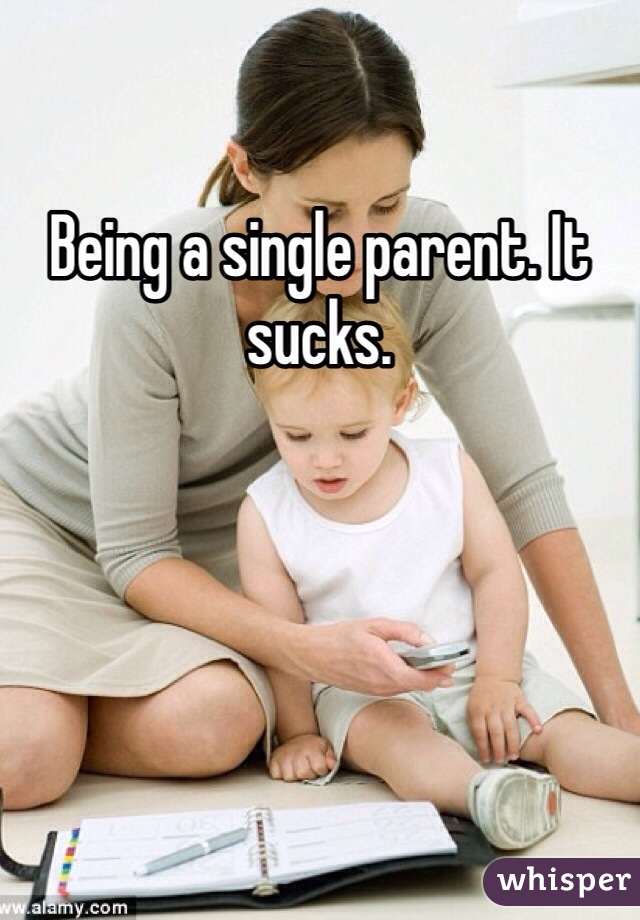Being a single parent. It sucks. 