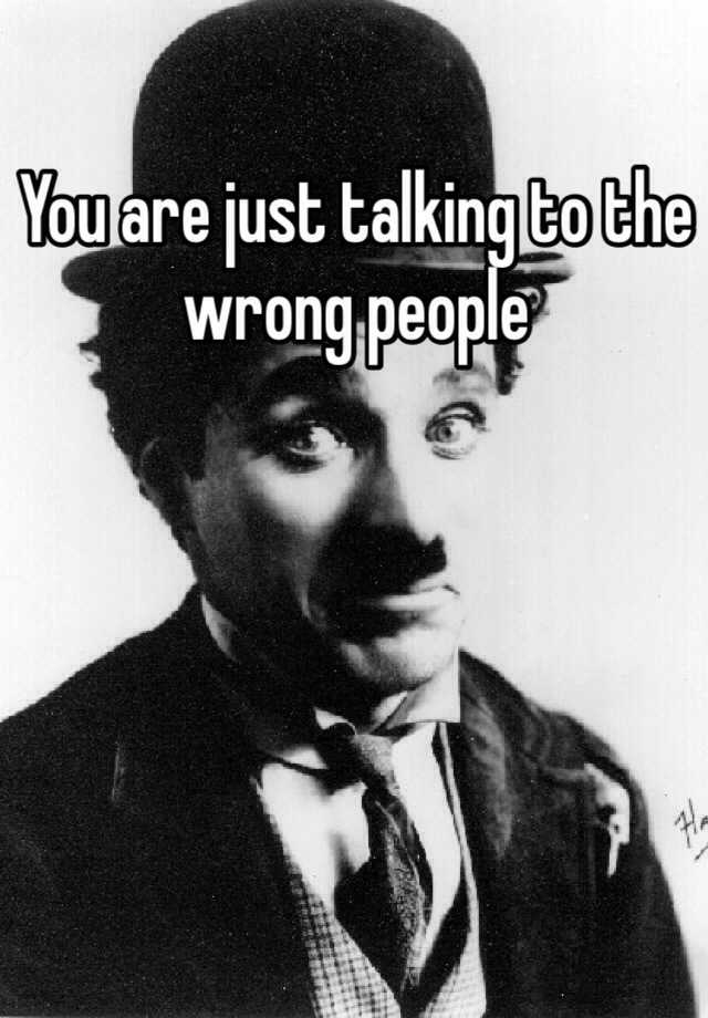 you-are-just-talking-to-the-wrong-people