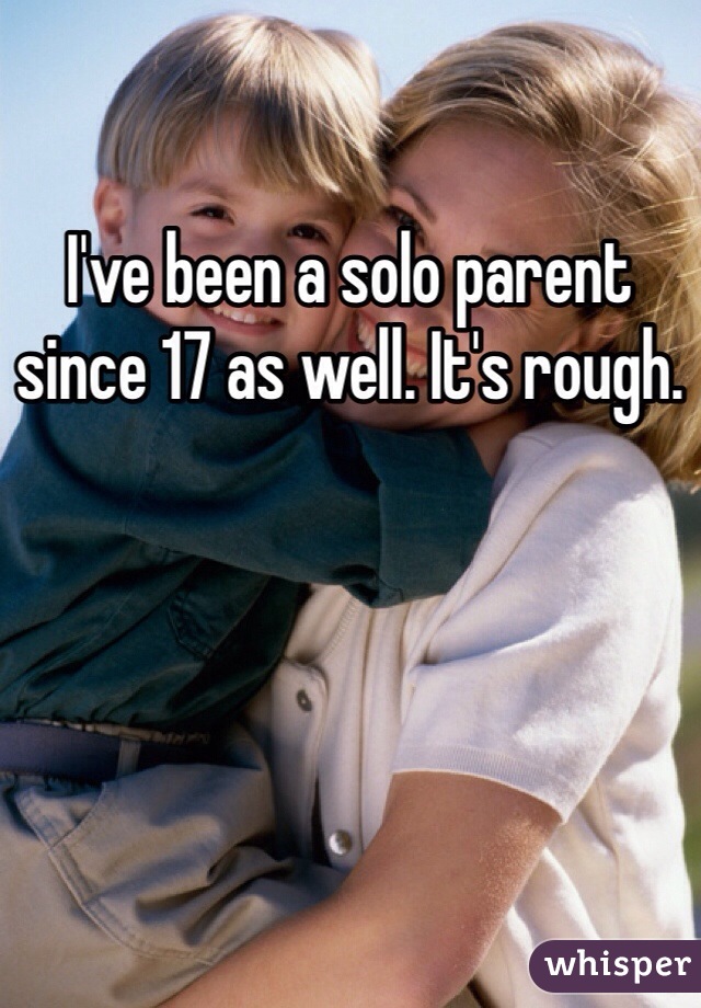 I've been a solo parent since 17 as well. It's rough. 