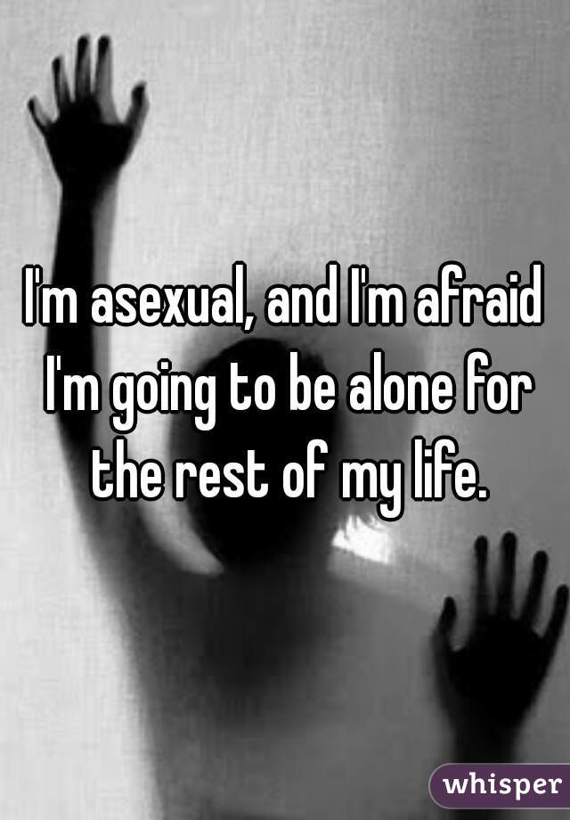 I'm asexual, and I'm afraid I'm going to be alone for the rest of my life.