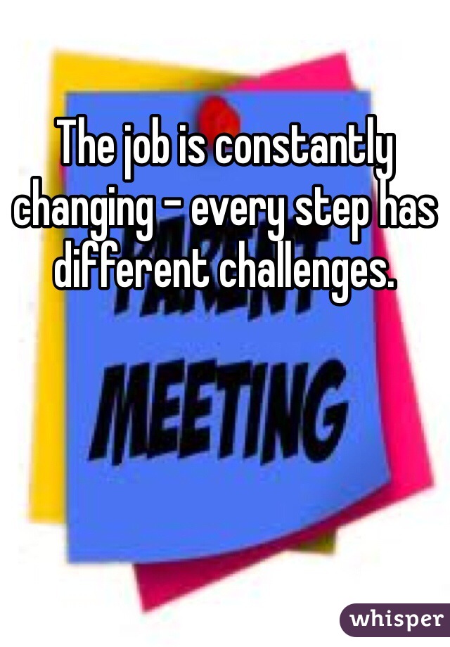 The job is constantly changing - every step has different challenges.