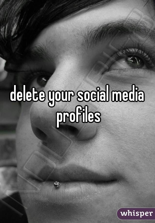 delete your social media profiles