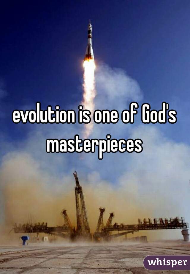 evolution is one of God's masterpieces 