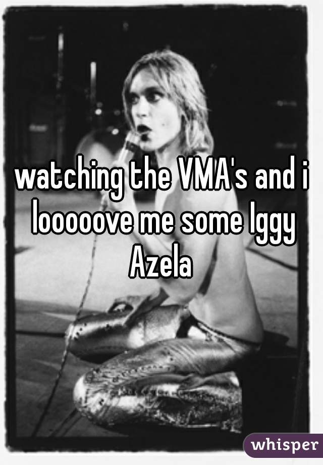 watching the VMA's and i looooove me some Iggy Azela 