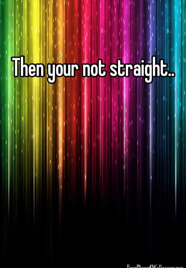 then-your-not-straight