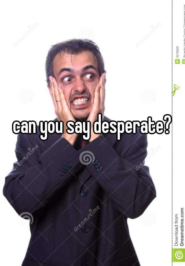 can-you-say-desperate