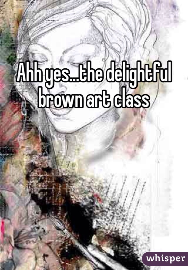 Ahh yes...the delightful brown art class