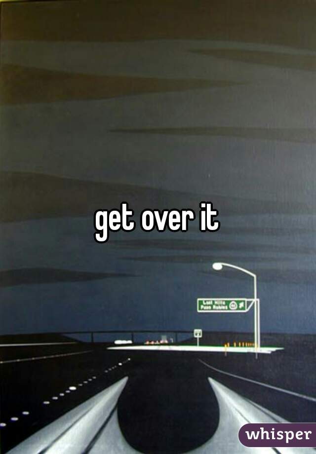 get over it