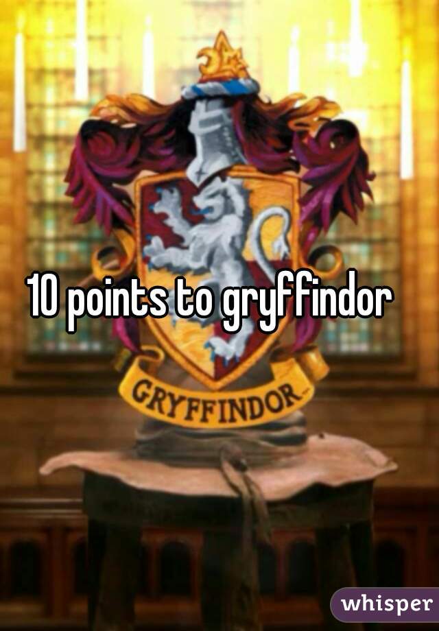 10 points to gryffindor  