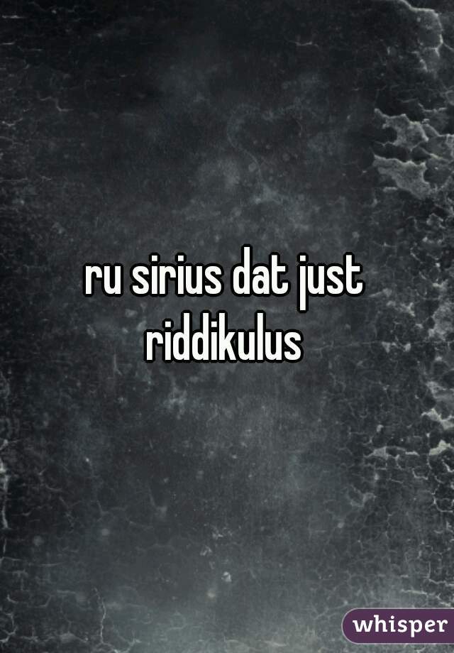 ru sirius dat just riddikulus 