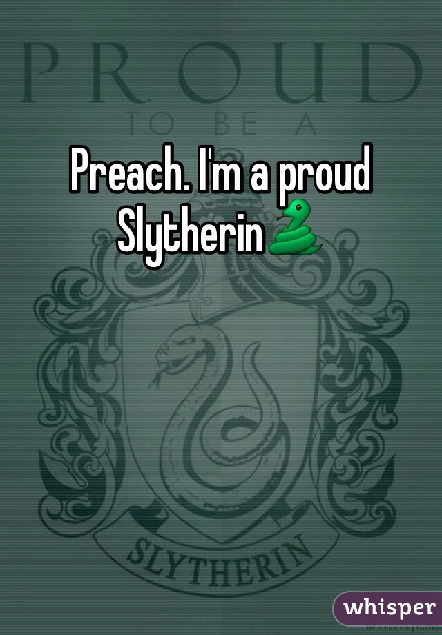 Preach. I'm a proud Slytherin🐍