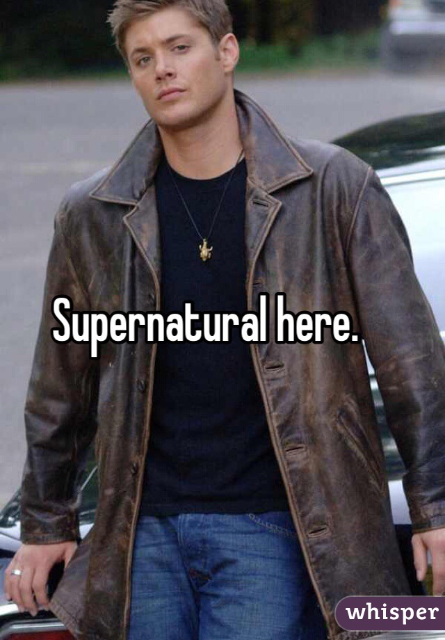 Supernatural here.  