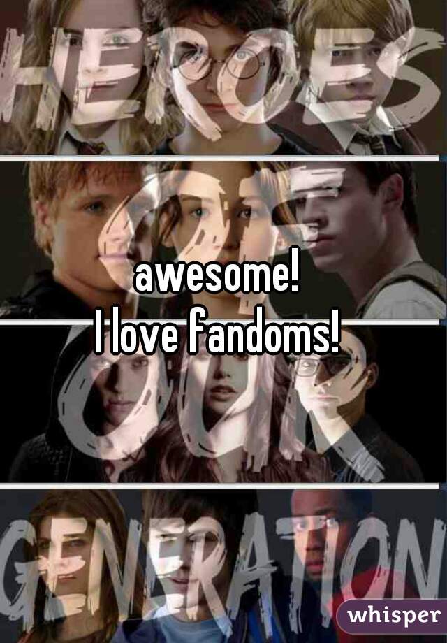 awesome! 
I love fandoms! 