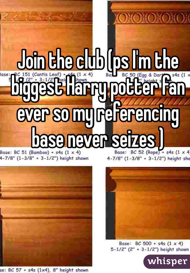 Join the club (ps I'm the biggest Harry potter fan ever so my referencing base never seizes )