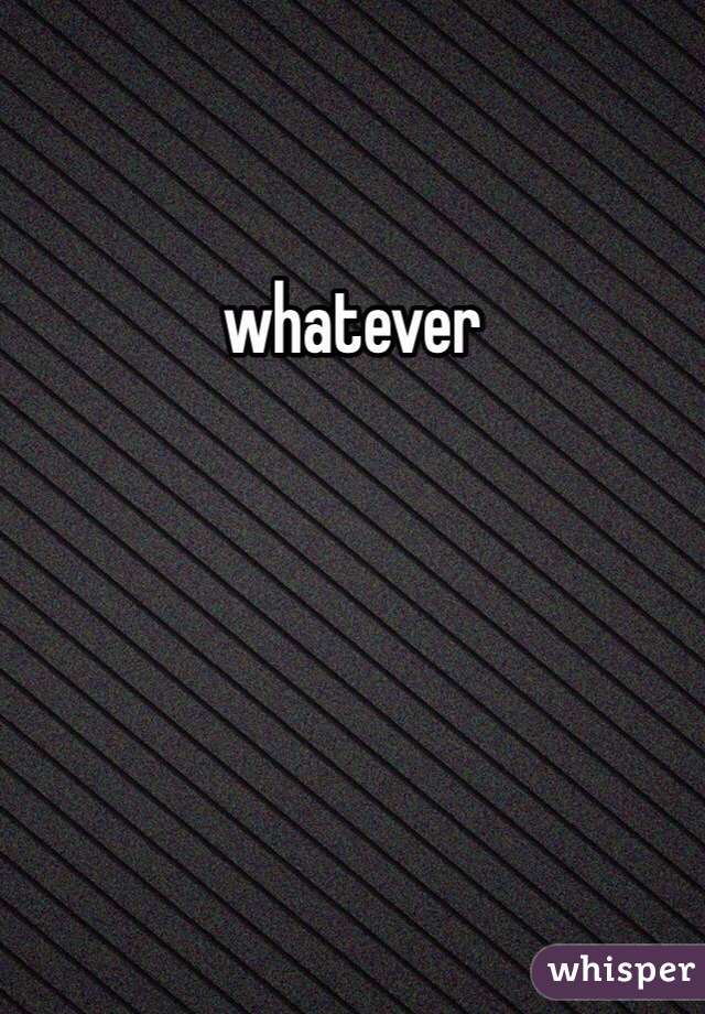 whatever