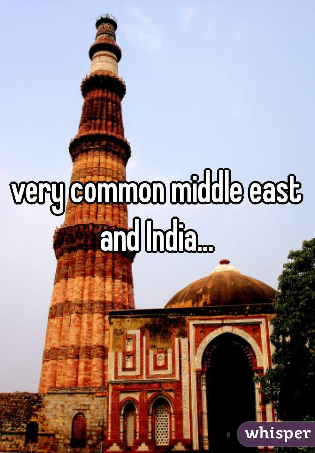very common middle east and India... 