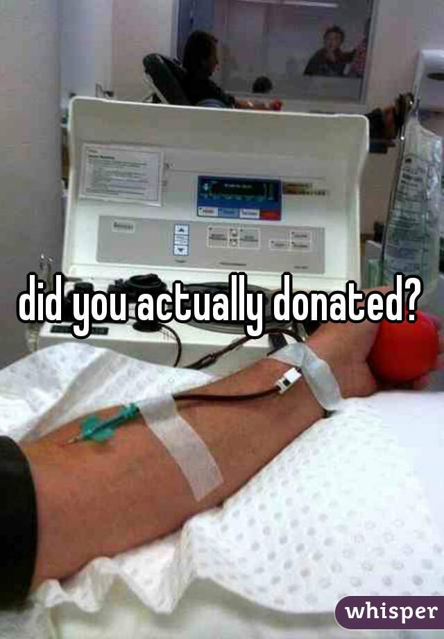 did you actually donated?