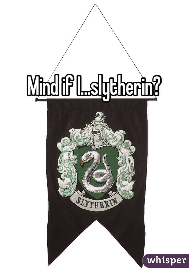 Mind if I...slytherin?