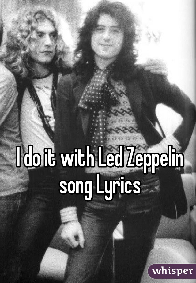 I do it with Led Zeppelin song Lyrics