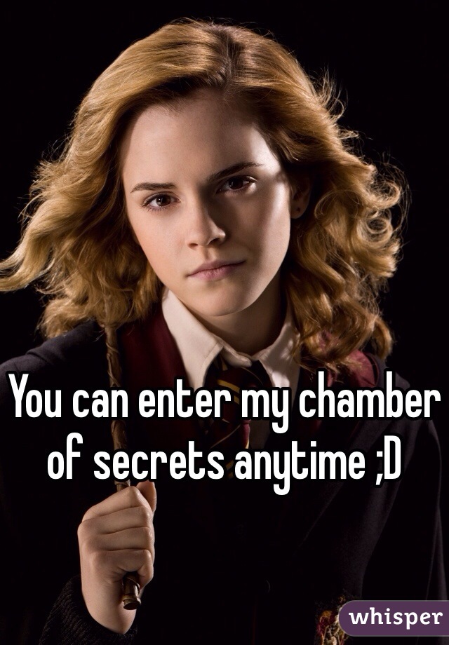 You can enter my chamber of secrets anytime ;D