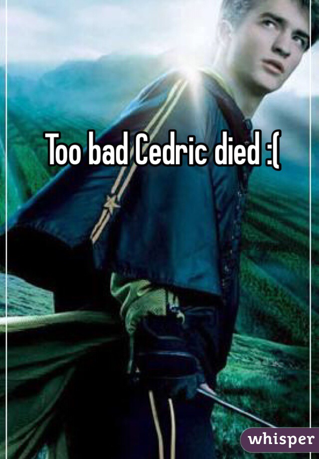 Too bad Cedric died :(